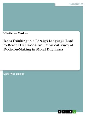 cover image of Does Thinking in a Foreign Language Lead to Riskier Decisions? an Empirical Study of Decision-Making in Moral Dilemmas